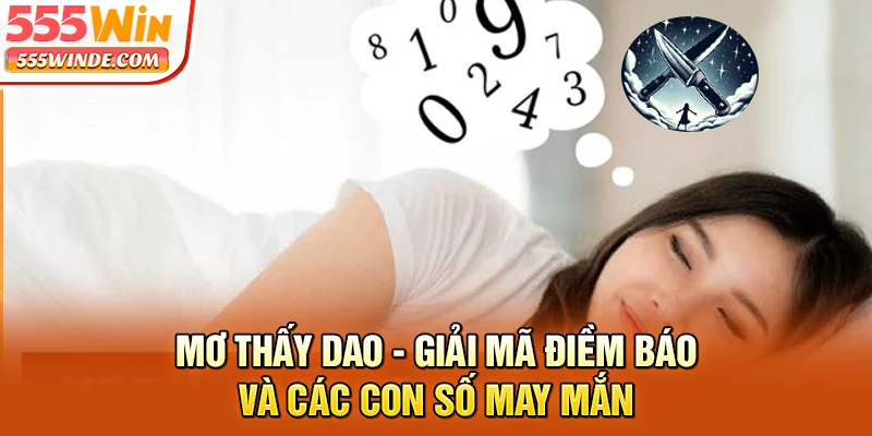 Mơ Thấy Dao - Giải Mã Điềm Báo Và Các Con Số May Mắn