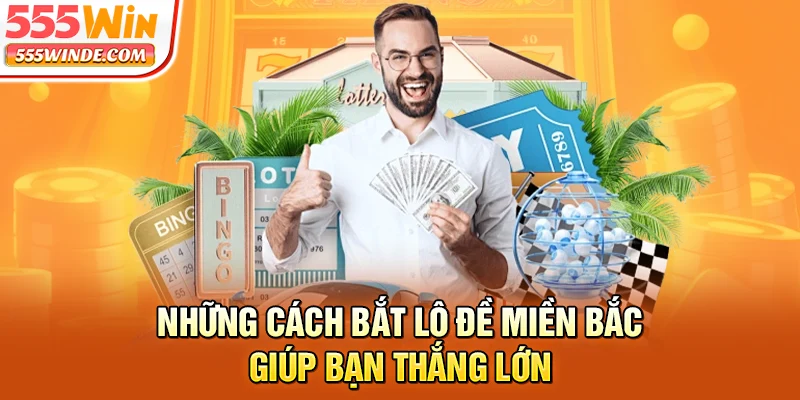Những cách bắt lô đề miền Bắc giúp bạn thắng lớn
