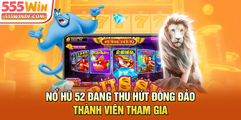 Nổ hũ 52 đang thu hút đông đảo thành viên tham gia